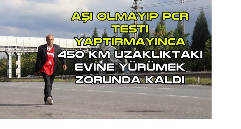 Aşı olmayıp PCR testi yaptırmayınca 450 km uzaklıktaki evine yürümek zorunda kaldı